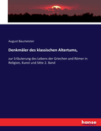 Denkmler des klassischen Altertums,: zur Erluterung des Lebens der Griechen und Rmer in Religion, Kunst und Sitte 2. Band