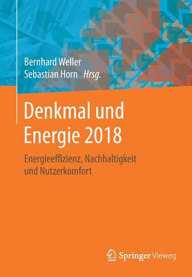 Denkmal Und Energie 2018: Energieeffizienz, Nachhaltigkeit Und Nutzerkomfort - Weller, Bernhard (Editor), and Horn, Sebastian (Editor)