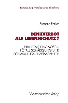 Denkverbot ALS Lebensschutz?: Pranatale Diagnostik, Fotale Schadigung Und Schwangerschaftsabbruch - Ehrlich, Susanne