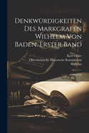 Denkwrdigkeiten des Markgrafen Wilhelm von Baden. Erster Band: 1792-1818.