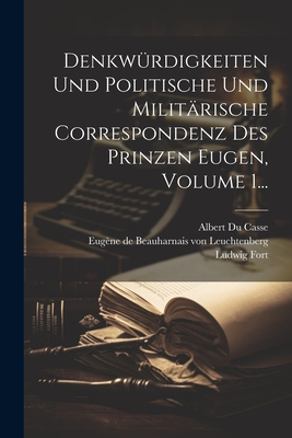 Denkwrdigkeiten Und Politische Und Militrische Correspondenz Des Prinzen Eugen, Volume 1... - Eugne de Beauharnais Von Leuchtenberg (Creator), and Albert Du Casse (Creator), and Fort, Ludwig