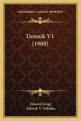 Dennik V1 (1908) - Gregr, Eduard, and Tobolka, Zdenek V (Introduction by)