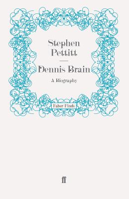 Dennis Brain: A Biography - Pettitt, Stephen