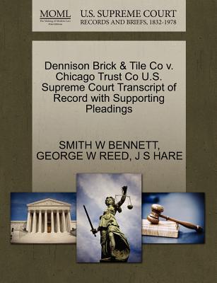 Dennison Brick & Tile Co V. Chicago Trust Co U.S. Supreme Court Transcript of Record with Supporting Pleadings - Bennett, Smith W, and Reed, George W, and Hare, J S