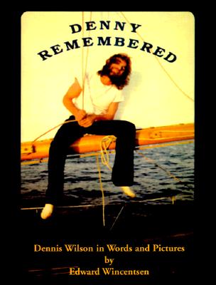 Denny Remembered: Dennis Wilson in Words & Pictures - Wincentsen, Edward