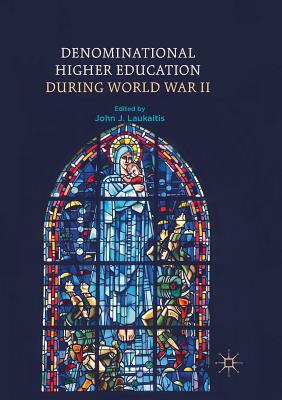 Denominational Higher Education During World War II - Laukaitis, John J (Editor)