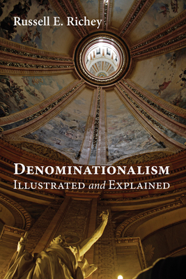 Denominationalism Illustrated and Explained - Richey, Russell E, Dr.