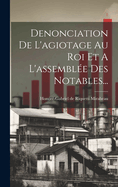 Denonciation De L'agiotage Au Roi Et A L'assemble Des Notables...