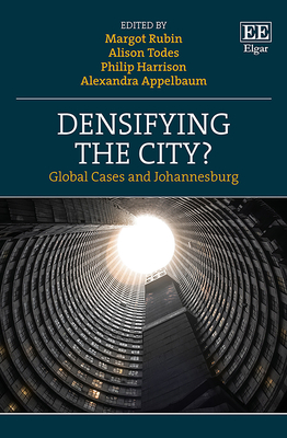 Densifying the City?: Global Cases and Johannesburg - Rubin, Margot (Editor), and Todes, Alison (Editor), and Harrison, Philip (Editor)