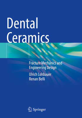 Dental Ceramics: Fracture Mechanics and Engineering Design - Lohbauer, Ulrich, and Belli, Renan