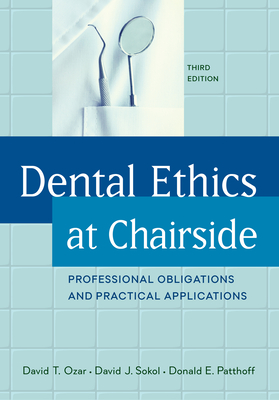 Dental Ethics at Chairside: Professional Obligations and Practical Applications, Third Edition - Ozar, David T, Ph.D., and Sokol, David J, D.D.S., J.D., F.A.G.D., and Patthoff, Donald E