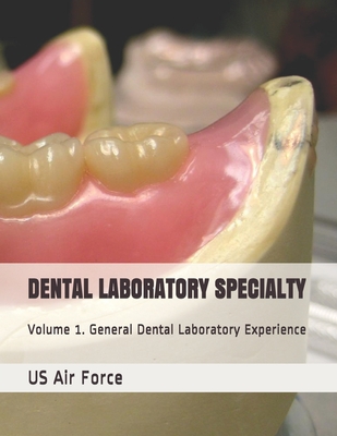 Dental Laboratory Specialty: Volume 1. General Dental Laboratory Experience - Us Air Force