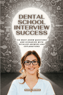 Dental School Interview Success: 150 Must Know Questions And Scenarios With Detailed Answers & Explanations.