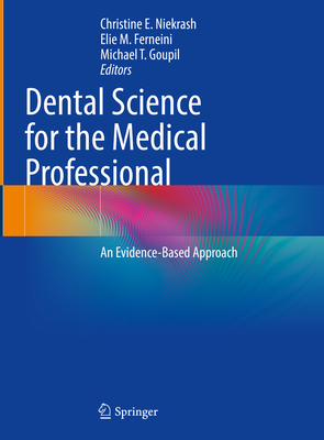 Dental Science for the Medical Professional: An Evidence-Based Approach - Niekrash, Christine E (Editor), and Ferneini, Elie M (Editor), and Goupil, Michael T (Editor)