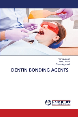 Dentin Bonding Agents - Jangir, Prerna, and Jindal, Neetu, and Aggarwal, Renu