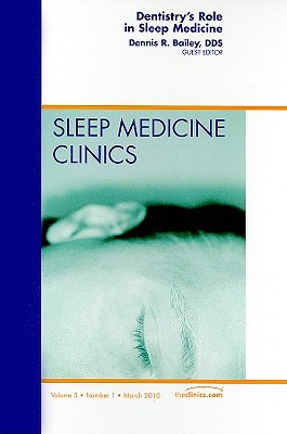 Dentistry's Role in Sleep Medicine, An Issue of Sleep Medicine Clinics - Bailey, Dennis R.