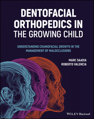 Dentofacial Orthopedics in the Growing Child: Understanding Craniofacial Growth in the Management of Malocclusions - Saadia, Marc, and Valencia, Roberto