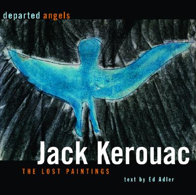 Departed Angels: The Lost Paintings - Kerouac, Jack, and Adler, Ed (Text by)