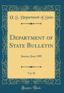 Department of State Bulletin, Vol. 85: January-June 1985 (Classic Reprint)