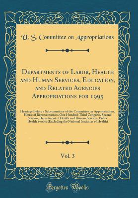 Departments of Labor, Health and Human Services, Education, and Related Agencies Appropriations for 1995, Vol. 3: Hearings Before a Subcommittee of the Committee on Appropriations, House of Representatives, One Hundred Third Congress, Second Session; Depa - Appropriations, U S Committee on