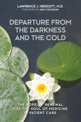 Departure from the Darkness and the Cold: The Hope of Renewal for the Soul of Medicine in Patient Care - Hergott, Lawrence J