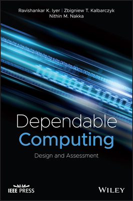 Dependable Computing: Design and Assessment - Iyer, Ravishankar K, and Kalbarczyk, Zbigniew T, and Nakka, Nithin M