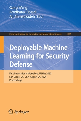 Deployable Machine Learning for Security Defense: First International Workshop, Mlhat 2020, San Diego, Ca, Usa, August 24, 2020, Proceedings - Wang, Gang (Editor), and Ciptadi, Arridhana (Editor), and Ahmadzadeh, Ali (Editor)