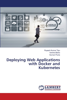 Deploying Web Applications with Docker and Kubernetes - Kumar Tipu, Rupesh, and Batra, Vandna, and Punia, Suman