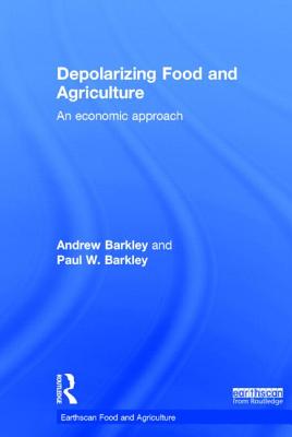 Depolarizing Food and Agriculture: An Economic Approach - Barkley, Andrew, and Barkley, Paul W.