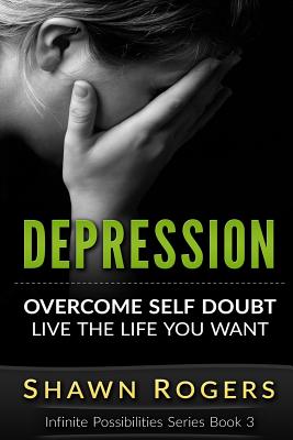 Depression: 10 Everyday Techniques to Overcome Depression and Live the Life That You Want - Rogers, Shawn