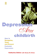 Depression After Childbirth: How to Recognize, Treat, and Prevent Postnatal Depression - Dalton, Katharina, and Holton, Wendy