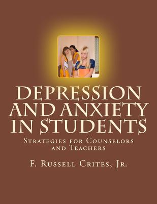 Depression and Anxiety in Students: Strategies for Counselors and Teachers - Crites Jr, F Russell