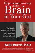 Depression Anxiety and the Brain in Your Gut: How Thought, Emotion and Behavior Work and How to Get Back to Normal