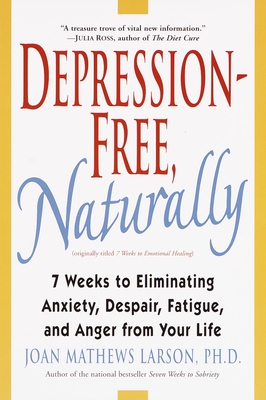Depression-Free, Naturally: 7 Weeks to Eliminating Anxiety, Despair, Fatigue, and Anger from Your Life - Larson, Joan Mathews