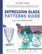 Depression Glass Patterns Guide 2023-2024: The Comprehensive Guide To Depression Glass