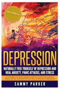 Depression: Naturally Free Yourself of Depression and Heal Anxiety, Panic Attacks, and Stress: A Complete and Direct Guide to Cure and Overcome Sadness, Misery, Sorrow and Other Factors That Contribute to Depression