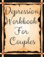 Depression Workbook For Couples: Ideal and Perfect Gift Depression Workbook For Couples - Best gift for Kids, You, Parent, Wife, Husband, Boyfriend, Girlfriend- Gift Workbook and Notebook- Best Gift Ever