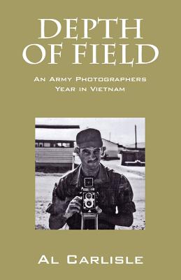 Depth of Field: An Army Photographers Year in Vietnam - Carlisle, Al, Dr., PhD