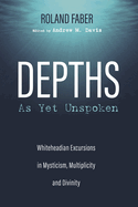 Depths as Yet Unspoken: Whiteheadian Excursions in Mysticism, Multiplicity, and Divinity