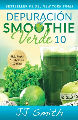 Depuracion Smoothie Verde 10 (10-Day Green Smoothie Cleanse Spanish Edition) - Smith, Jj