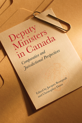 Deputy Ministers in Canada: Comparative and Jurisdictional Perspectives - Bourgault, Jacques (Editor), and Dunn, Christopher (Editor)