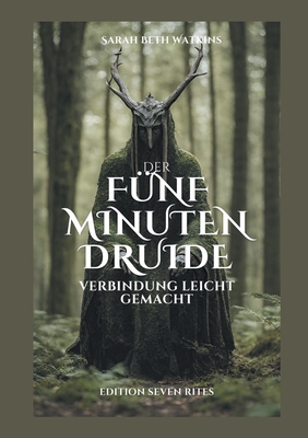 Der 5 Minuten Druide: Verbindung leichtgemacht - Watkins, Sarah-Beth, and Bernd Wollsperger, Editon Seven Rites (Editor)