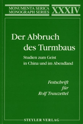 Der Abbruch Des Turmbaus. Studien Zum Geist in China Und Im Abendland. Festschrift Fr Rolf Trauzettel - Krmann, Ingrid, and Kubin, Wolfgang, and Mller, Hans-Georg