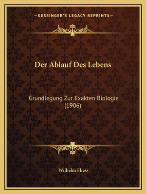 Der Ablauf Des Lebens: Grundlegung Zur Exakten Biologie (1906) - Fliess, Wilhelm