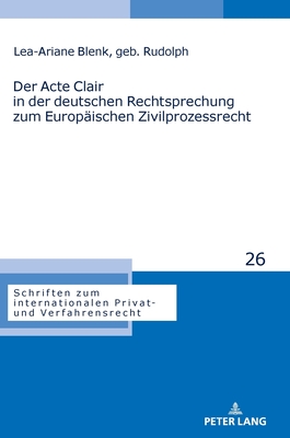 Der Acte Clair in Der Deutschen Rechtsprechung Zum Europaeischen Zivilprozessrecht - St?rner, Michael, and Blenk, Lea-Ariane Felicitas