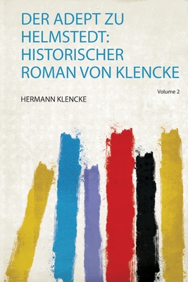 Der Adept Zu Helmstedt: Historischer Roman Von Klencke - Klencke, Hermann (Creator)