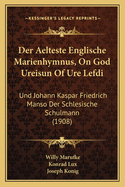 Der Aelteste Englische Marienhymnus, On God Ureisun Of Ure Lefdi: Und Johann Kaspar Friedrich Manso Der Schlesische Schulmann (1908)