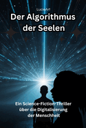 Der Algorithmus der Seelen: Ein Science-Fiction-Thriller ?ber die Digitalisierung der Menschheit