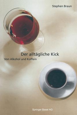 Der Alltagliche Kick: Von Alkohol Und Koffein - Braun, Stephen