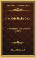 Der Altindische Geist: In Aufsatzen Und Skizzen (1887)
